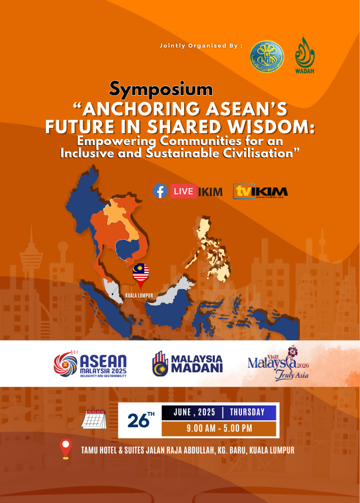 SYMPOSIUM ANCHORING ASEAN’S FUTURE IN SHARED WISDOM: EMPOWERING COMMUNITIES FOR AN INCLUSIVE AND SUSTAINABLE CIVILISATION